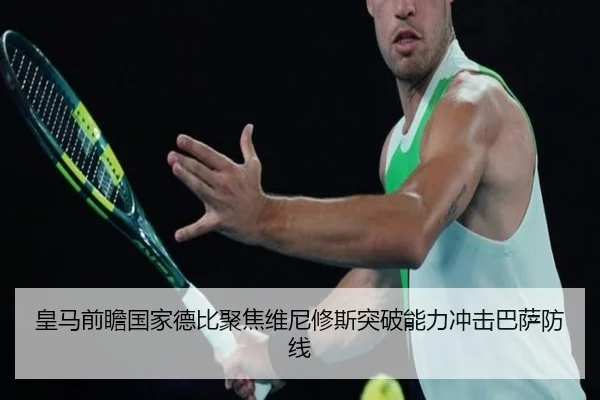 皇马前瞻国家德比聚焦维尼修斯突破能力冲击巴萨防线